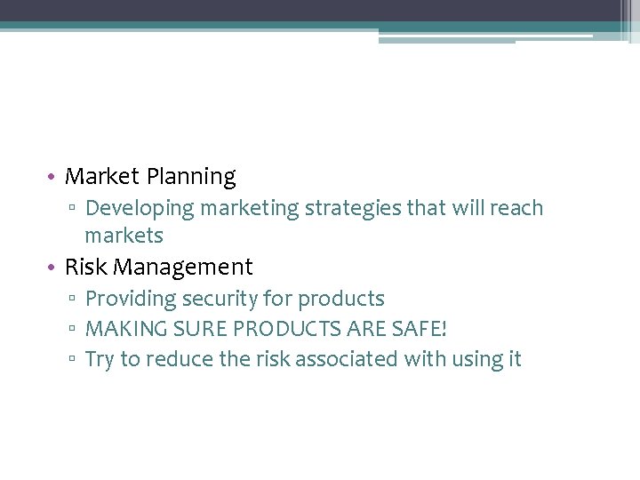  • Market Planning ▫ Developing marketing strategies that will reach markets • Risk