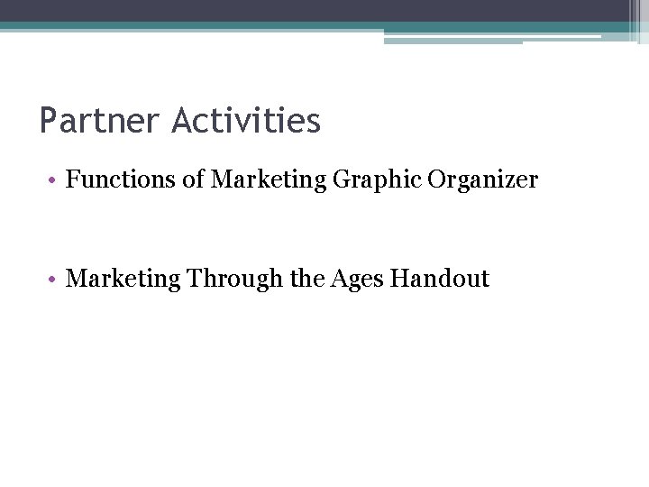 Partner Activities • Functions of Marketing Graphic Organizer • Marketing Through the Ages Handout