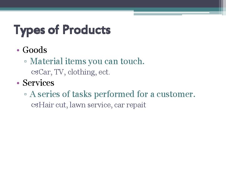 Types of Products • Goods ▫ Material items you can touch. Car, TV, clothing,