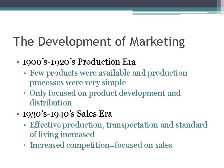 The Development of Marketing • 1900’s-1920’s Production Era ▫ Few products were available and