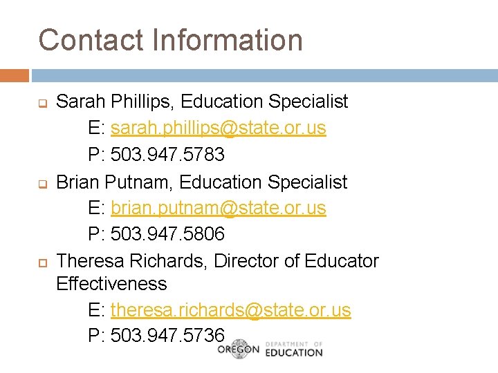 Contact Information q q Sarah Phillips, Education Specialist E: sarah. phillips@state. or. us P: