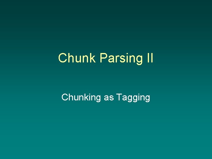 Chunk Parsing II Chunking as Tagging 