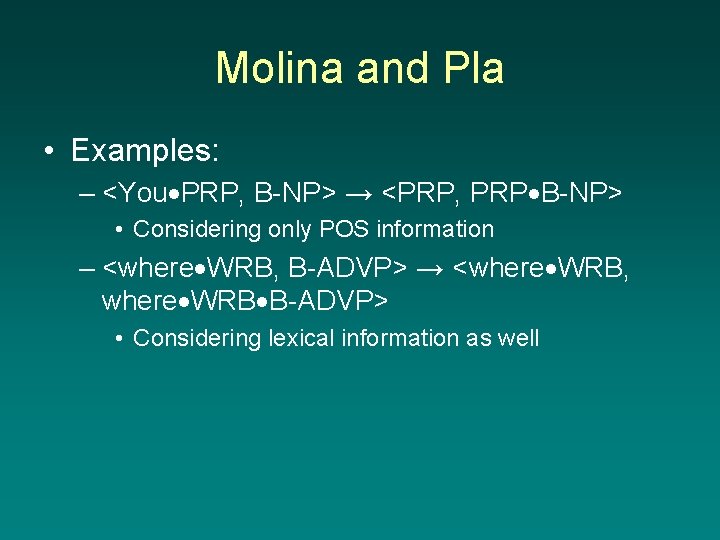 Molina and Pla • Examples: – <You PRP, B-NP> → <PRP, PRP B-NP> •
