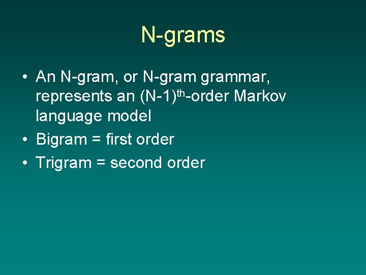 N-grams • An N-gram, or N-grammar, represents an (N-1)th-order Markov language model • Bigram