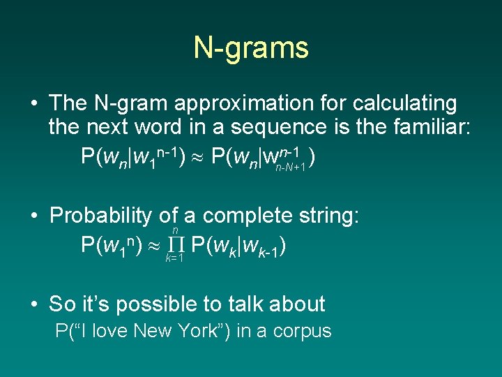 N-grams • The N-gram approximation for calculating the next word in a sequence is