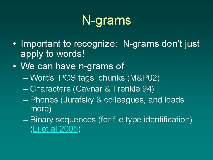 N-grams • Important to recognize: N-grams don’t just apply to words! • We can