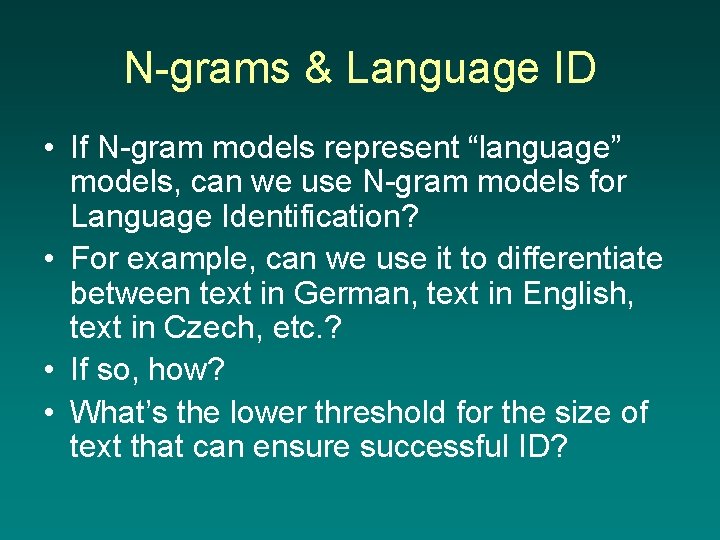 N-grams & Language ID • If N-gram models represent “language” models, can we use