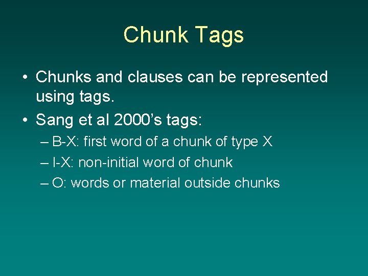 Chunk Tags • Chunks and clauses can be represented using tags. • Sang et