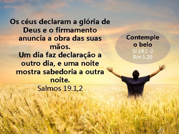 Os céus declaram a glória de Deus e o firmamento anuncia a obra das Os céus declaram a glória de Deus e o firmamento anuncia a obra das