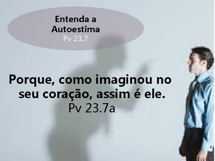 Entenda a Autoestima Pv 23. 7 Porque, como imaginou no seu coração, assim é Entenda a Autoestima Pv 23. 7 Porque, como imaginou no seu coração, assim é