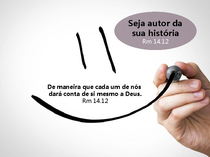 Seja autor da sua história Rm 14. 12 De maneira que cada um de Seja autor da sua história Rm 14. 12 De maneira que cada um de