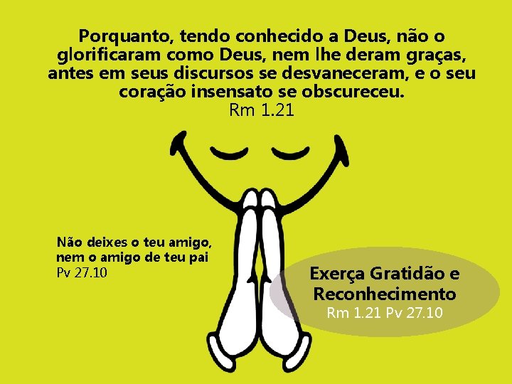 Porquanto, tendo conhecido a Deus, não o glorificaram como Deus, nem lhe deram graças, Porquanto, tendo conhecido a Deus, não o glorificaram como Deus, nem lhe deram graças,