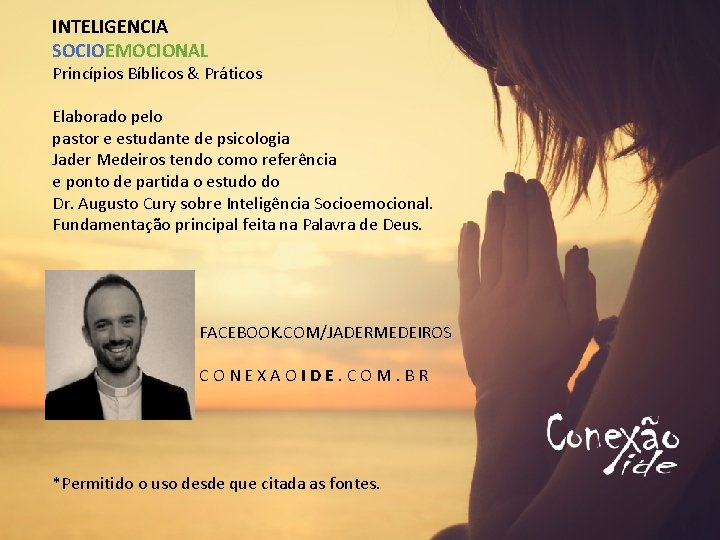 INTELIGENCIA SOCIOEMOCIONAL Princípios Bíblicos & Práticos Elaborado pelo pastor e estudante de psicologia Jader INTELIGENCIA SOCIOEMOCIONAL Princípios Bíblicos & Práticos Elaborado pelo pastor e estudante de psicologia Jader