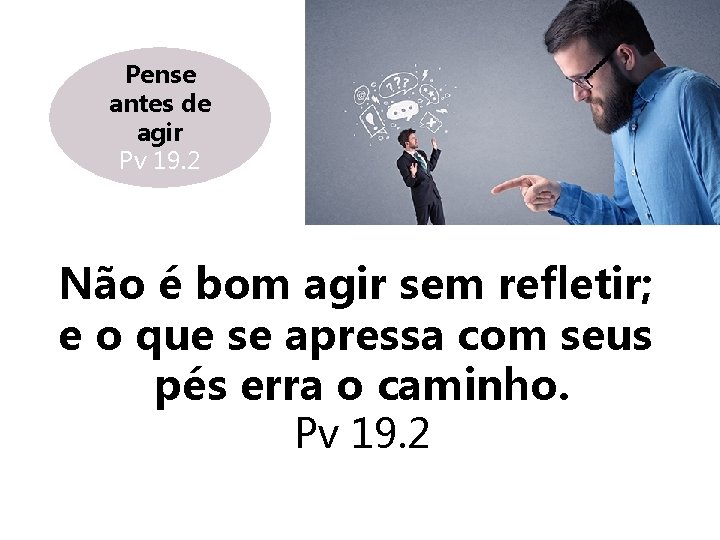 Pense antes de agir Pv 19. 2 Não é bom agir sem refletir; e Pense antes de agir Pv 19. 2 Não é bom agir sem refletir; e