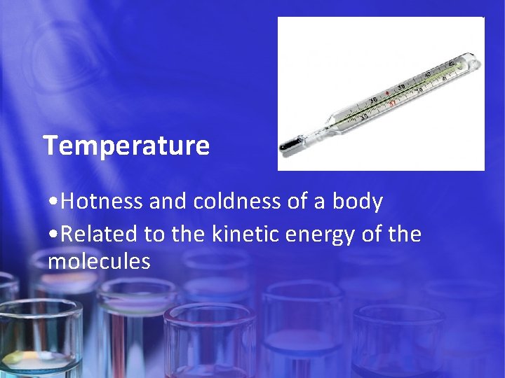 Temperature • Hotness and coldness of a body • Related to the kinetic energy