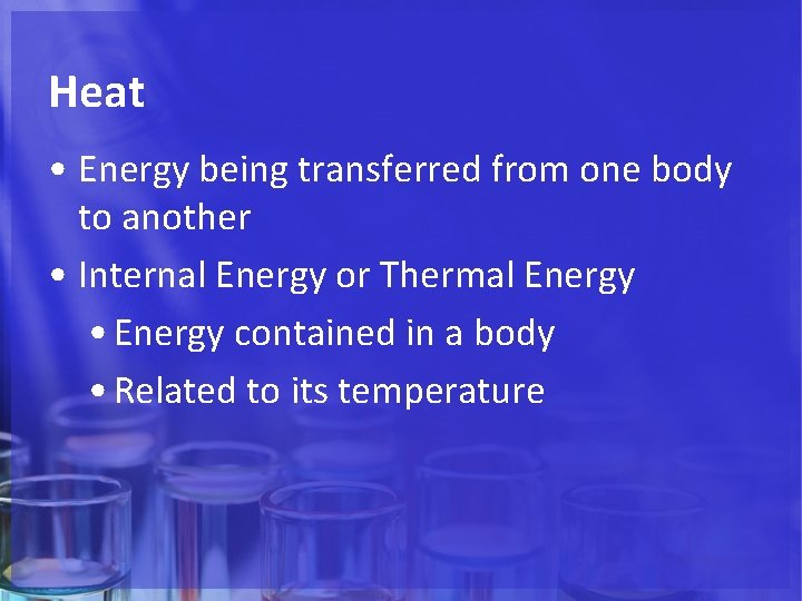 Heat • Energy being transferred from one body to another • Internal Energy or