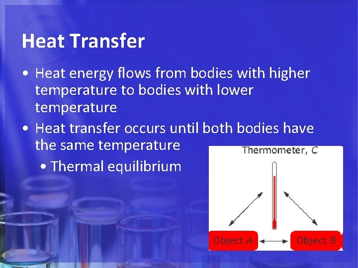 Heat Transfer • Heat energy flows from bodies with higher temperature to bodies with