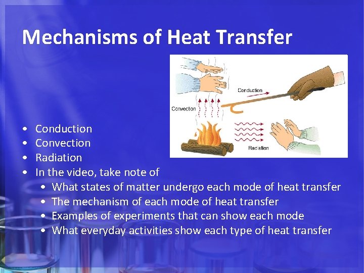 Mechanisms of Heat Transfer • • Conduction Convection Radiation In the video, take note