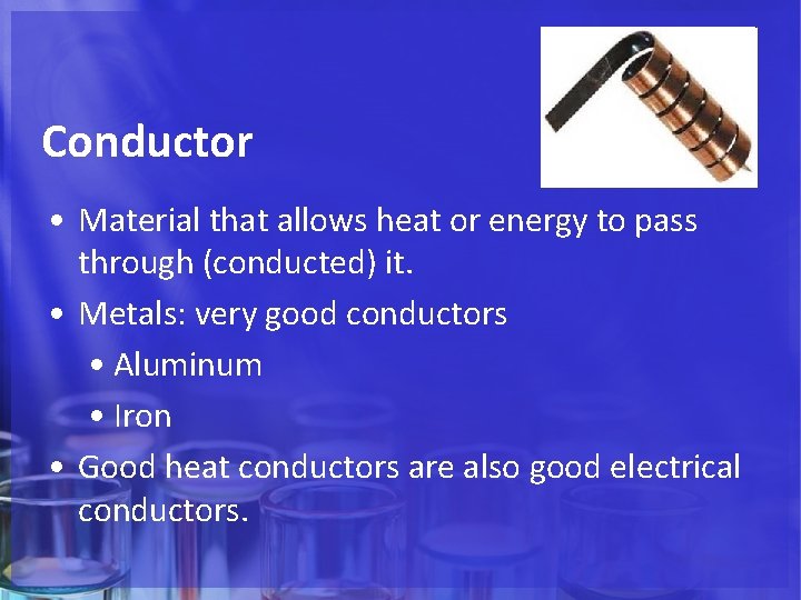 Conductor • Material that allows heat or energy to pass through (conducted) it. •