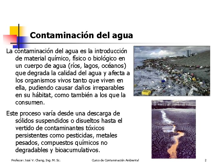 Contaminación del agua La contaminación del agua es la introducción de material químico, físico