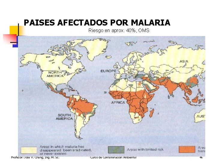 PAISES AFECTADOS POR MALARIA Riesgo en aprox. 40%, OMS Profesor: José V. Chang, Ing.