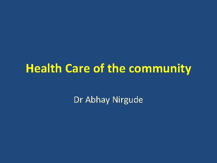 Health Care of the community Dr Abhay Nirgude 