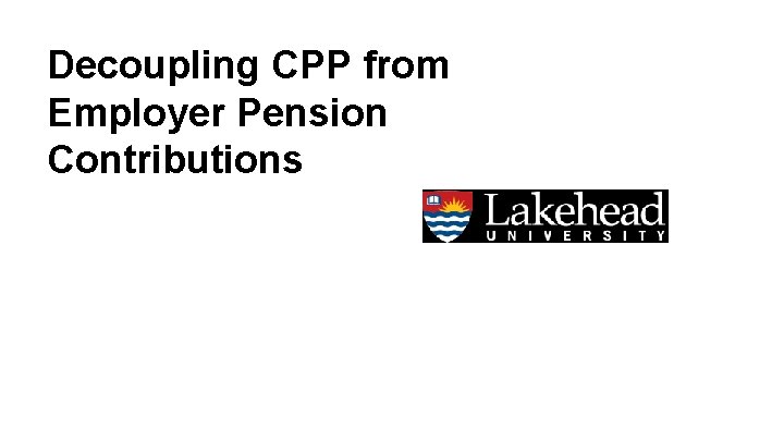 Decoupling CPP from Employer Pension Contributions Decoupling CPP from Employer Pension Contributions