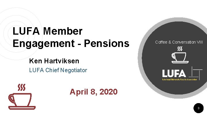 LUFA Member Engagement - Pensions Coffee & Conversation VIII Ken Hartviksen LUFA Chief Negotiator LUFA Member Engagement - Pensions Coffee & Conversation VIII Ken Hartviksen LUFA Chief Negotiator