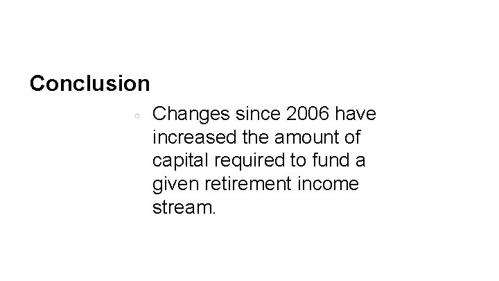 Conclusion ○ Changes since 2006 have increased the amount of capital required to fund Conclusion ○ Changes since 2006 have increased the amount of capital required to fund