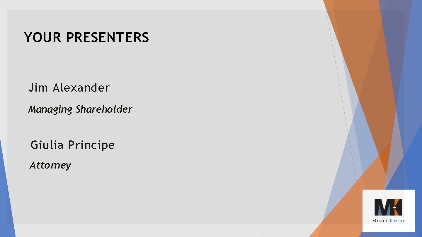 YOUR PRESENTERS Jim Alexander Managing Shareholder Giulia Principe Attorney 