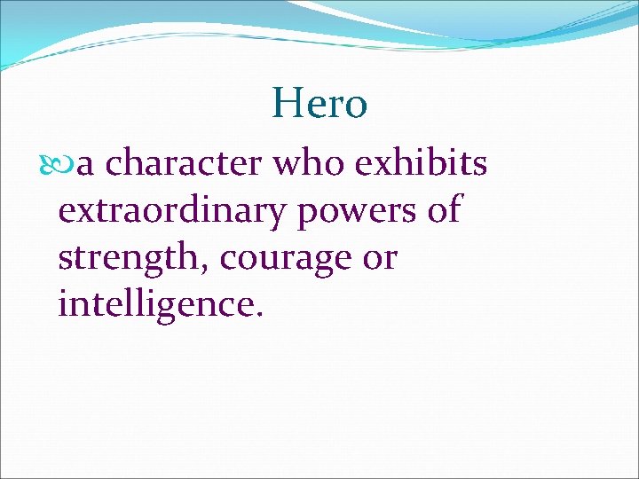 Hero a character who exhibits extraordinary powers of strength, courage or intelligence. 