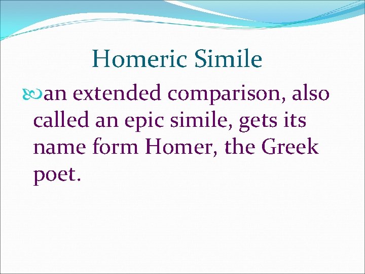 Homeric Simile an extended comparison, also called an epic simile, gets its name form