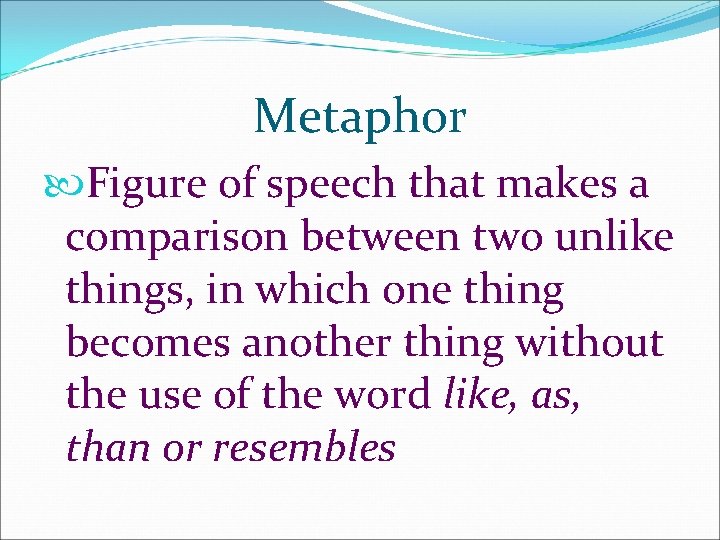 Metaphor Figure of speech that makes a comparison between two unlike things, in which