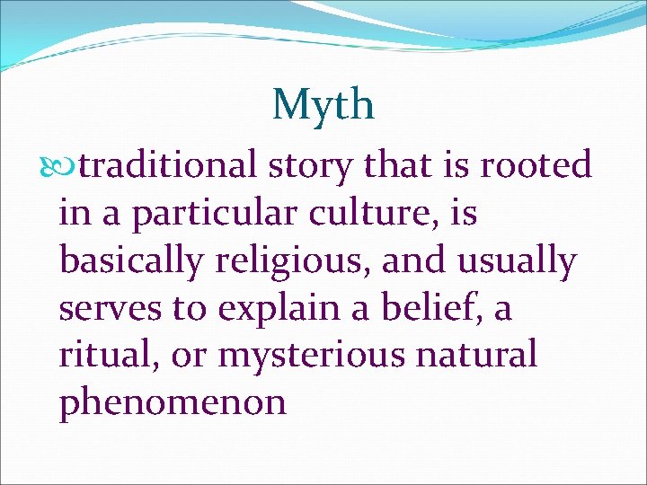 Myth traditional story that is rooted in a particular culture, is basically religious, and