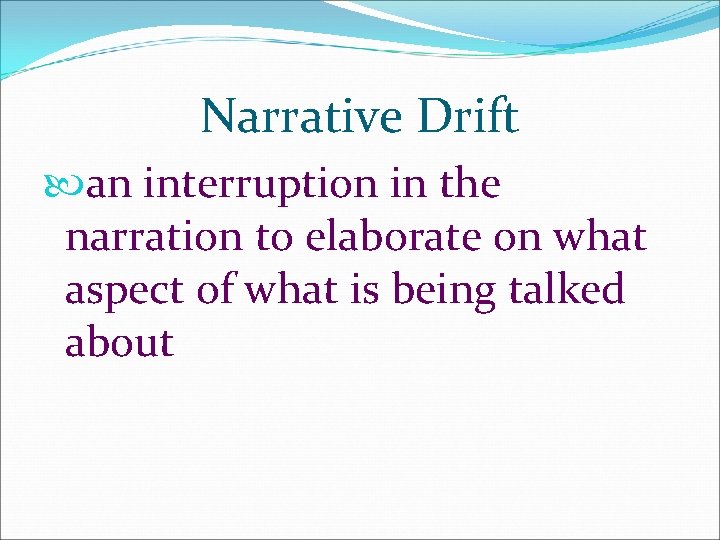 Narrative Drift an interruption in the narration to elaborate on what aspect of what