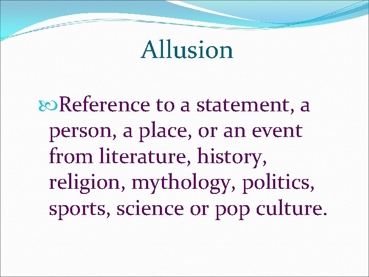 Allusion Reference to a statement, a person, a place, or an event from literature,