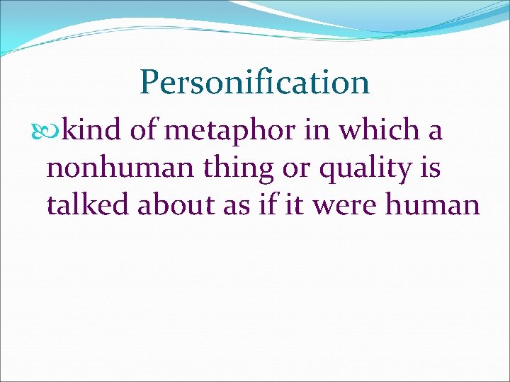 Personification kind of metaphor in which a nonhuman thing or quality is talked about