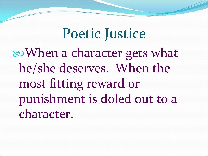 Poetic Justice When a character gets what he/she deserves. When the most fitting reward