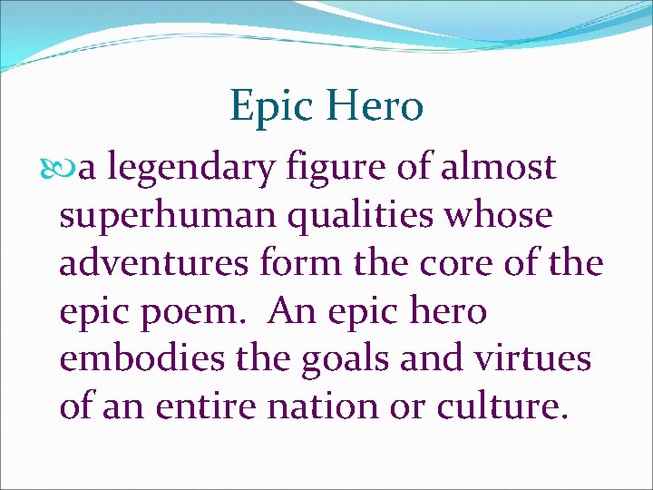 Epic Hero a legendary figure of almost superhuman qualities whose adventures form the core