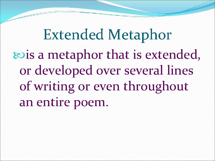 Extended Metaphor is a metaphor that is extended, or developed over several lines of