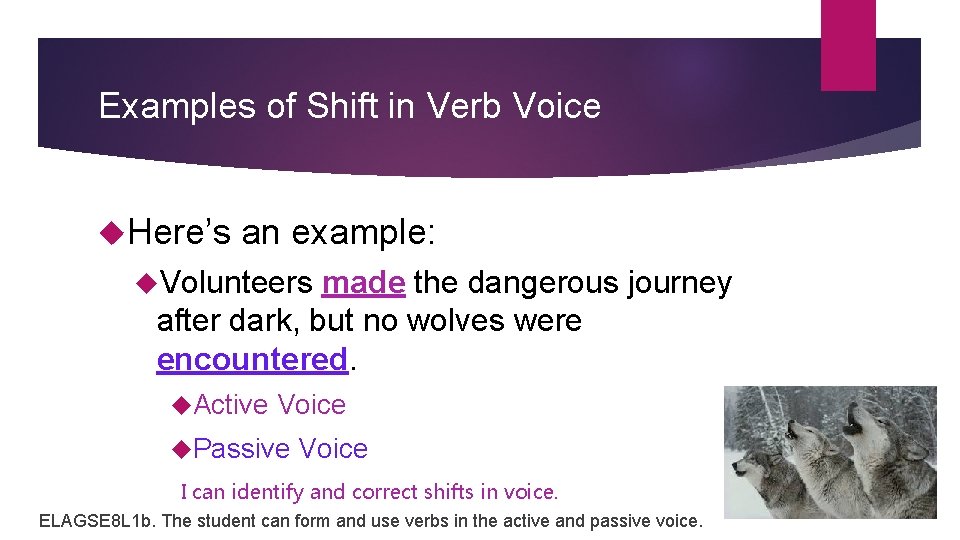 Examples of Shift in Verb Voice Here’s an example: Volunteers made the dangerous journey