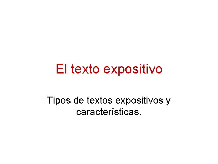 El texto expositivo Tipos de textos expositivos y características. 