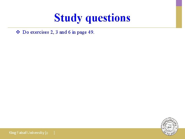 Study questions v Do exercises 2, 3 and 6 in page 49. King Faisal Study questions v Do exercises 2, 3 and 6 in page 49. King Faisal