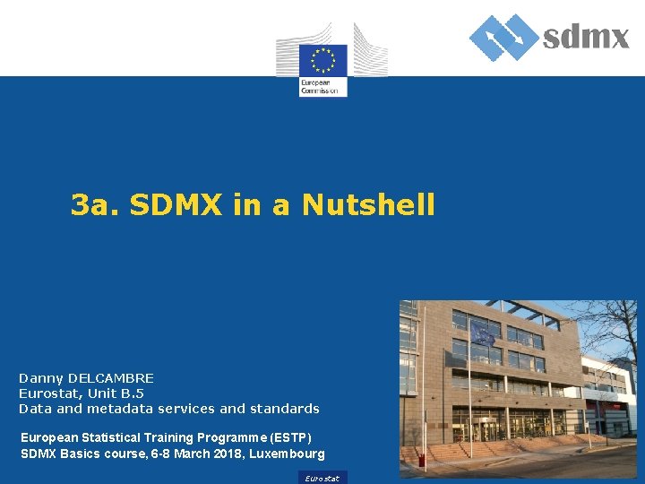 3 a. SDMX in a Nutshell Danny DELCAMBRE Eurostat, Unit B. 5 Data and