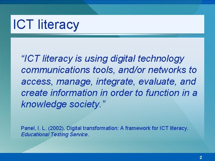ICT literacy “ICT literacy is using digital technology communications tools, and/or networks to access,