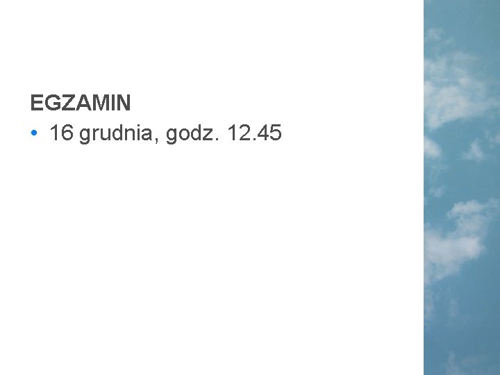 EGZAMIN • 16 grudnia, godz. 12. 45 EGZAMIN • 16 grudnia, godz. 12. 45