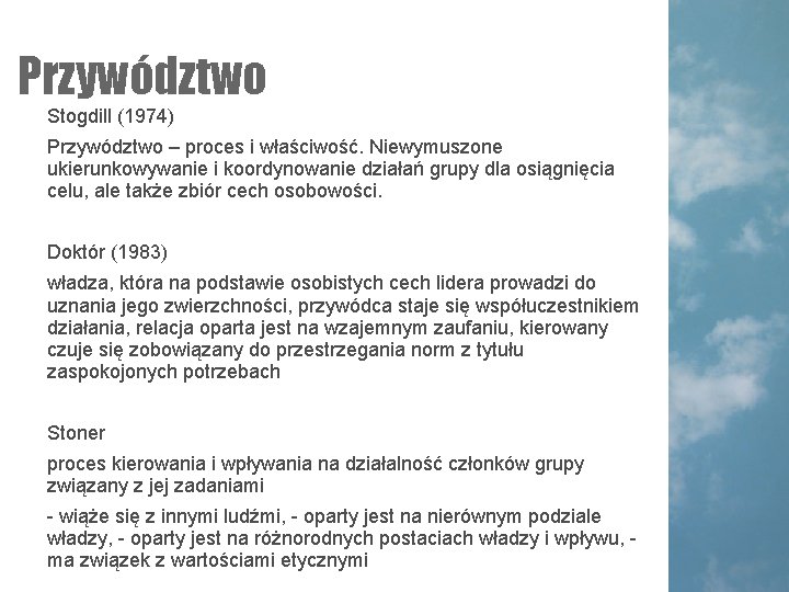 Przywództwo Stogdill (1974) Przywództwo – proces i właściwość. Niewymuszone ukierunkowywanie i koordynowanie działań grupy Przywództwo Stogdill (1974) Przywództwo – proces i właściwość. Niewymuszone ukierunkowywanie i koordynowanie działań grupy