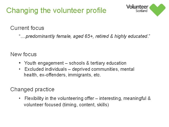 Changing the volunteer profile Current focus “. . predominantly female, aged 65+, retired &