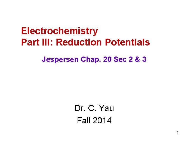 Electrochemistry Part III: Reduction Potentials Jespersen Chap. 20 Sec 2 & 3 Dr. C.