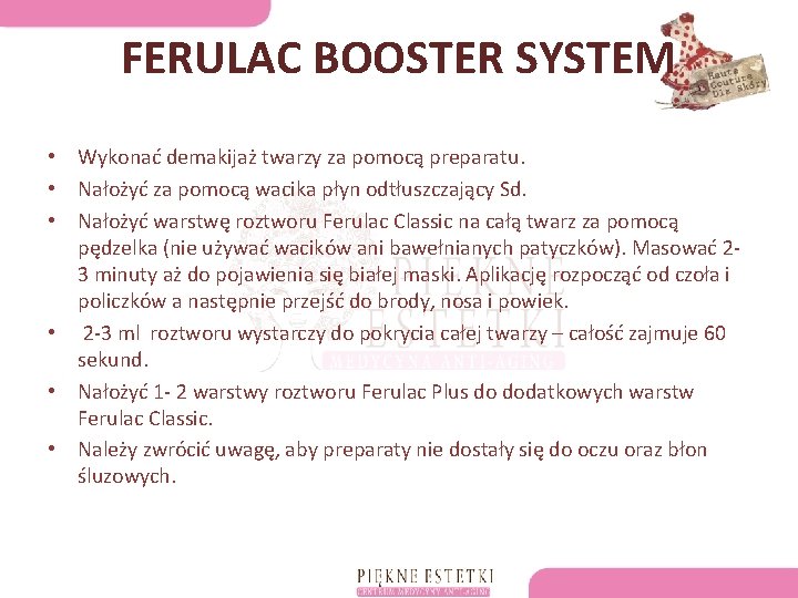 FERULAC BOOSTER SYSTEM • Wykonać demakijaż twarzy za pomocą preparatu. • Nałożyć za pomocą